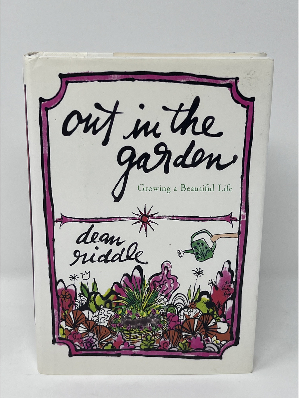 Out in the Garden: Growing a Beautiful Life by Dean Riddle